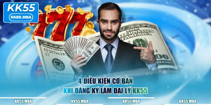4 điều kiện cơ bản khi đăng ký làm đại lý KK55