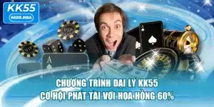 Chương Trình Đại Lý KK55 - Cơ Hội Phát Tài Với Hoa Hồng 60%