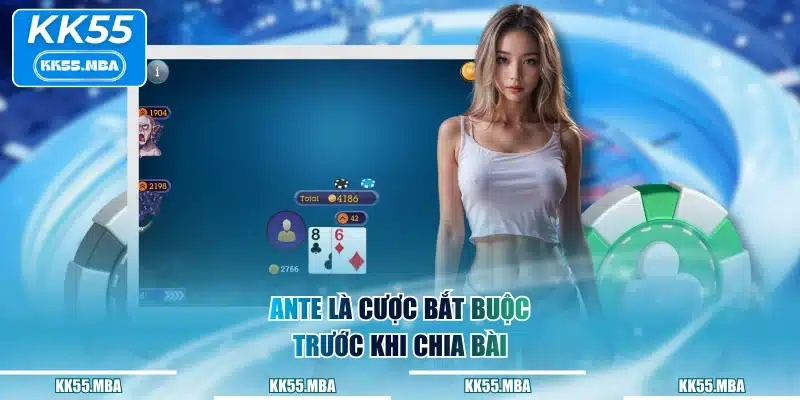Ante là cược bắt buộc trước khi chia bài
