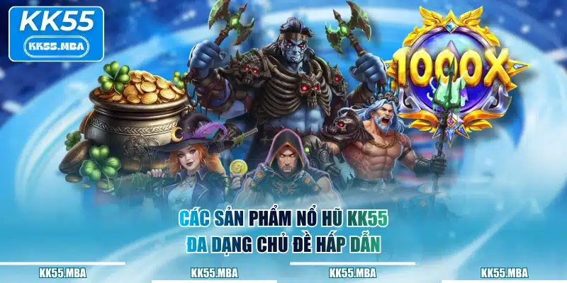 Các sản phẩm Nổ Hũ KK55 đa dạng chủ đề hấp dẫn