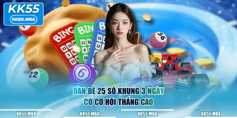 Dàn đề 25 số khung 3 ngày có cơ hội thắng cao
