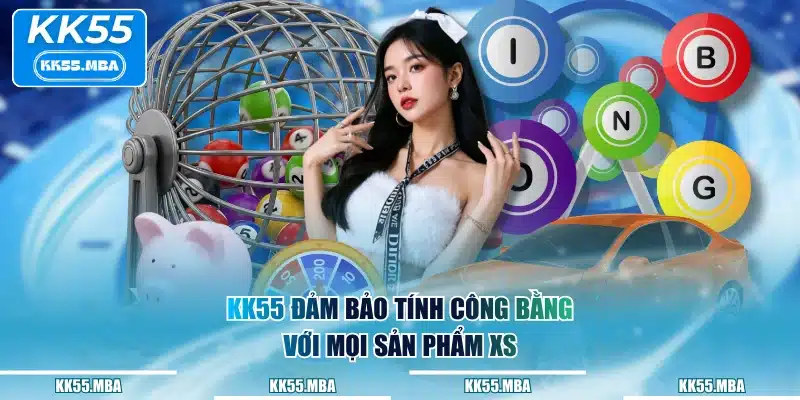 KK55 đảm bảo tính công bằng với mọi sản phẩm XS