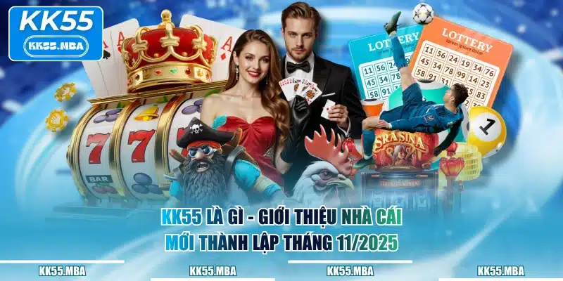 KK55 là gì - Giới thiệu nhà cái mới thành lập tháng 11/2025