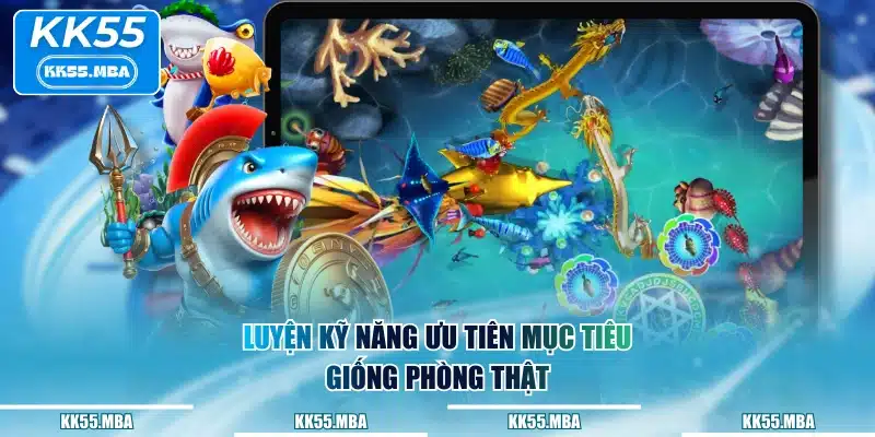 Luyện kỹ năng ưu tiên mục tiêu giống phòng thật