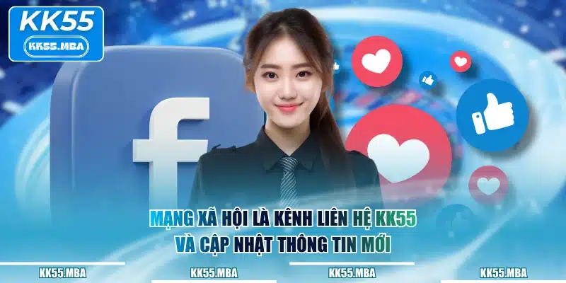 Mạng xã hội là kênh liên hệ KK55 và cập nhật thông tin mới