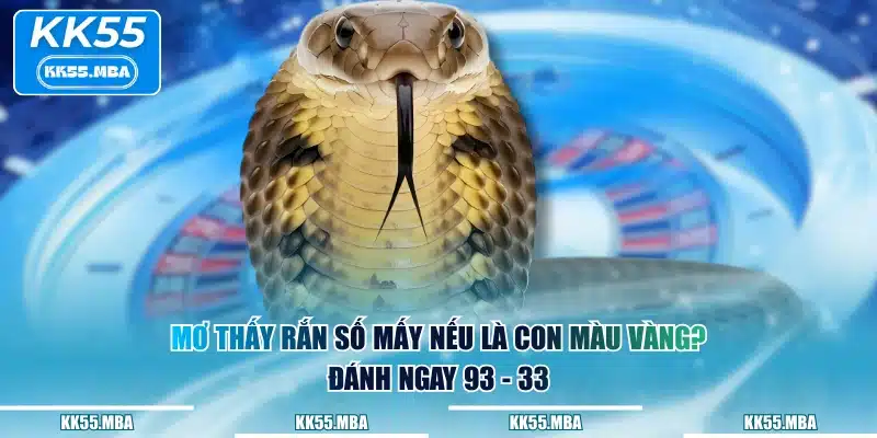 Mơ thấy rắn số mấy nếu là con màu vàng? Đánh ngay 93 - 33