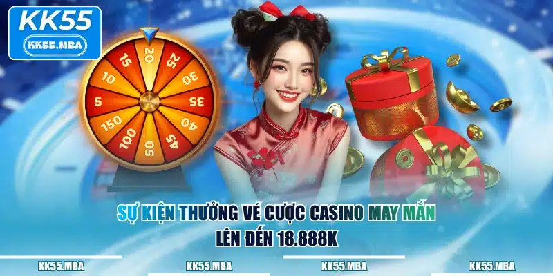 Sự kiện thưởng vé cược casino may mắn lên đến 18.888k