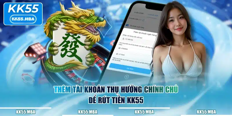 Thêm tài khoản thụ hưởng chính chủ để rút tiền KK55